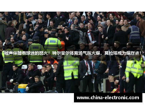 嘘声伴随着球迷的怒火！特尔斐尔体育场气氛火爆，莫拉塔成为爆炸点！